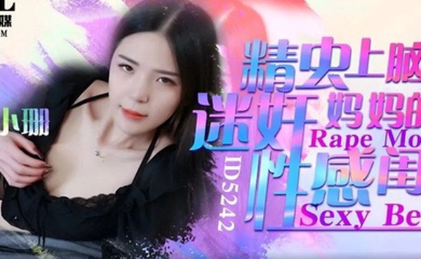 刘小姗精虫上脑迷奸妈妈的性感闺蜜