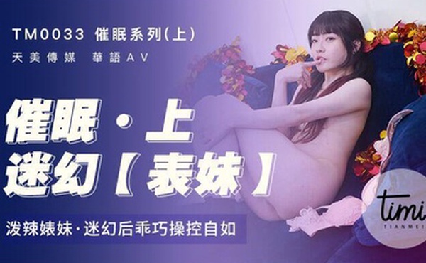 催眠系列上迷幻表妹_泼.辣婊妹迷幻.后乖巧.操控自.如