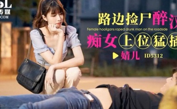 婧儿路边捡尸醉汉痴女上位猛插