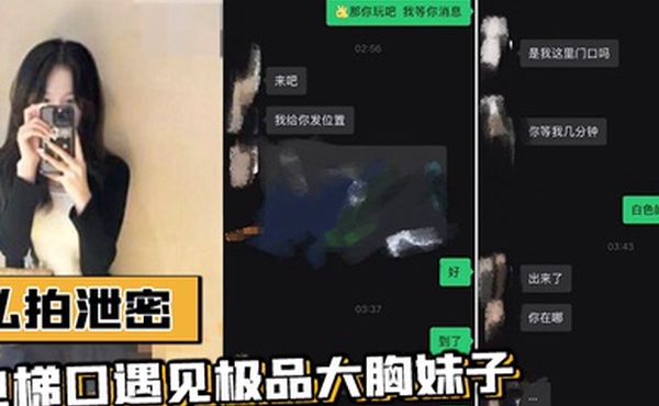 私拍泄密电梯口遇见极品大胸妹子果断加微信居然是邻居果断约炮视频流出