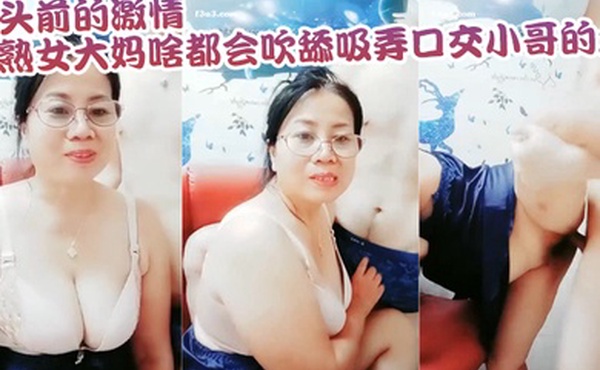 母子乱伦镜头前的激情熟女大妈啥都会吹舔吸弄口交小哥的大鸡巴镜头前被各种抽插爆草老逼就是败火