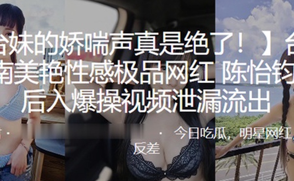 美艳性感极品网红陈怡钧被后入爆操视频泄漏流出