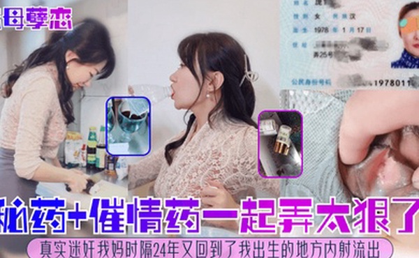 恋母孽恋秘药催情药一起弄太狠了真实迷奸我妈时隔24年又回到了我出生的地方内射流出