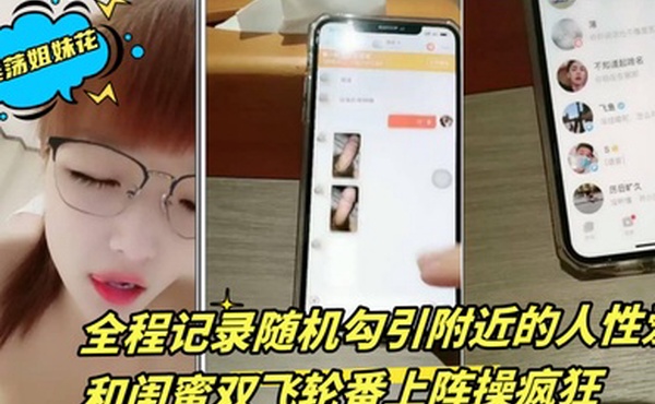 淫荡姐妹花三线嫩模初出道全程记录随机勾引附近的人性爱和闺蜜双飞轮番上阵操疯狂2