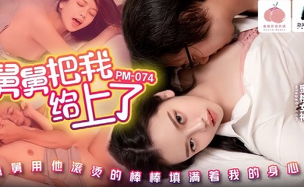 PM-074.呜咪舅舅把我给上了