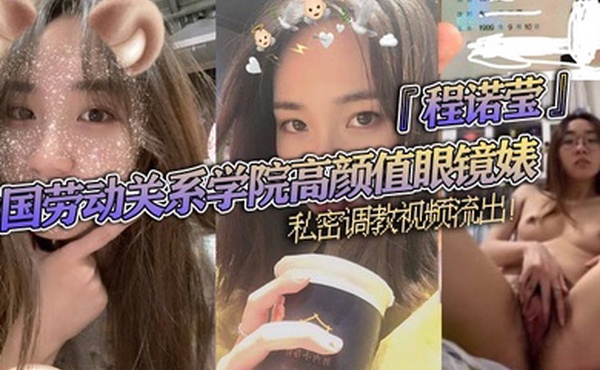中国劳动关系学院高颜值眼镜婊程诺莹私密调教视频流出口球蒙眼疯狂舔棒斯文反差让人大开眼界