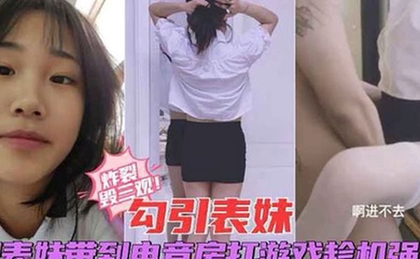 炸裂毁三观勾引表妹把表妹带到电竞房打游戏趁机强操