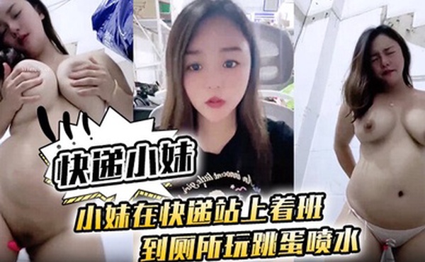 快递小妹小妹在快递站上着班到厕所玩跳蛋喷水