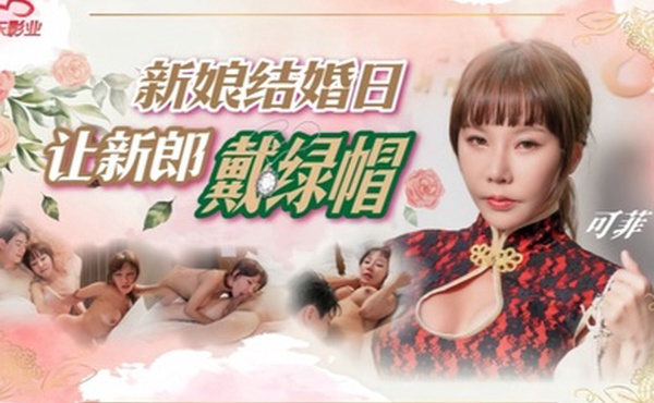 可菲D147.新娘结婚日让新郎戴绿帽