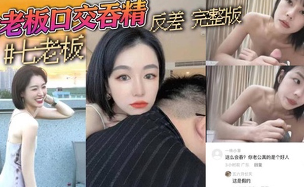 抖音三只羊七老板卢文庆最新七老板口交吞精反差完整版