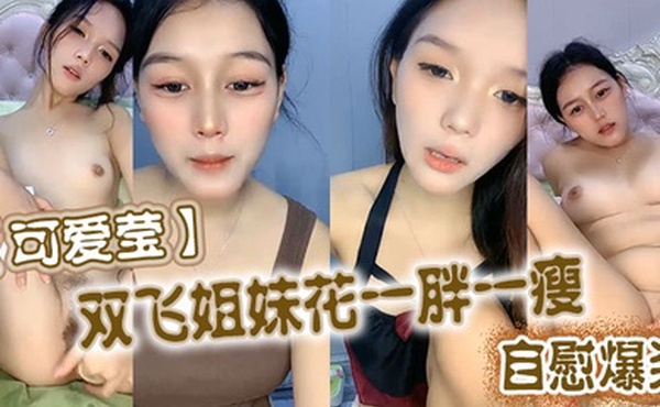 可爱莹双飞姐妹花一胖一瘦自慰爆浆
