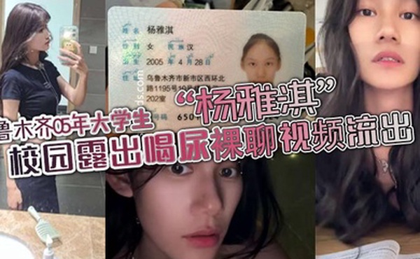乌鲁木齐05年大学生杨雅淇校园露出喝尿裸聊视频流出