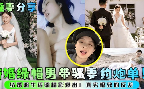 淫妻分享新婚绿帽男带骚妻约炮单男结婚照生活照精彩爆出真实极致的反差
