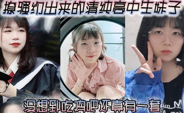 撩骚约出来的清纯高中生妹子没想到吃鸡吧还真有一套