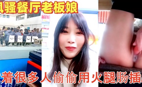 色胆包天的风骚餐厅老板娘午餐时背着很多人偷偷用火腿肠插B流白浆超刺激