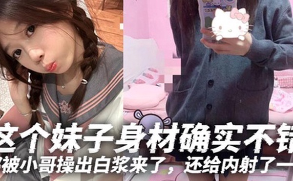 这个妹子身材确实不错白白嫩嫩的年轻就是好特别喜欢她那无毛逼都被小哥操出白浆来了还给内射了一发