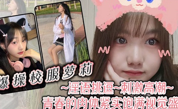 爆操校服萝莉淫语挑逗刺激高潮青春的肉体紧实饱满视觉盛宴
