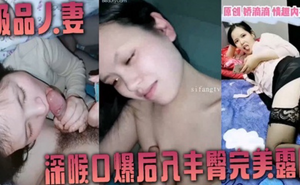 非常爱吃肉棒的极品人妻娇滴滴深喉口爆后入丰臀完美露脸