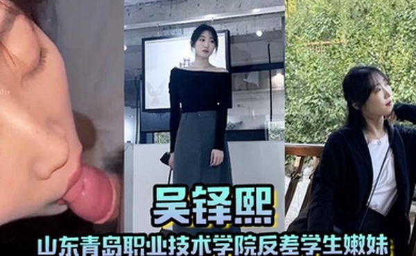 山东青岛职业技术学院反差学生嫩妹吴铎熙被前男友泄露调教啪啪