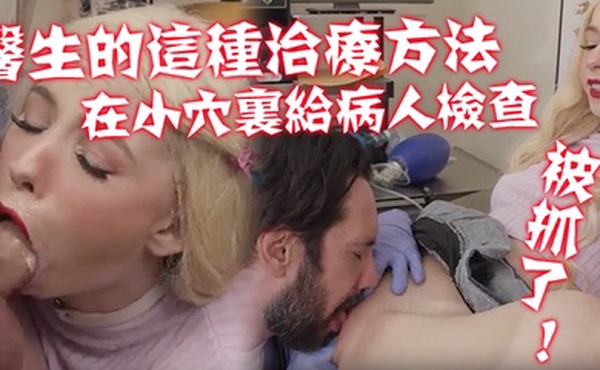 不习惯医生的这种治疗方法在那小穴里给病人进行了一次新的硬核检查被抓了