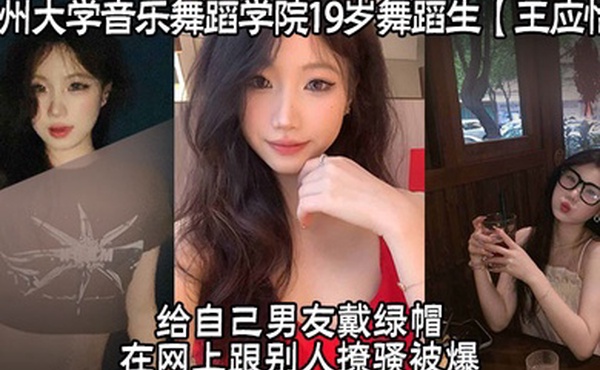 广州大学音乐舞蹈学院19岁舞蹈生王应怡给自己男友戴绿帽在网上跟别人撩骚被爆
