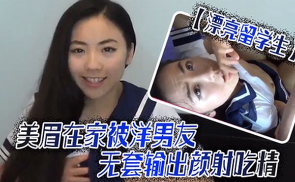漂亮留学生美眉吃鸡啪啪啊啊轻点轻点慢一点在家被洋男友无套输出颜射吃精