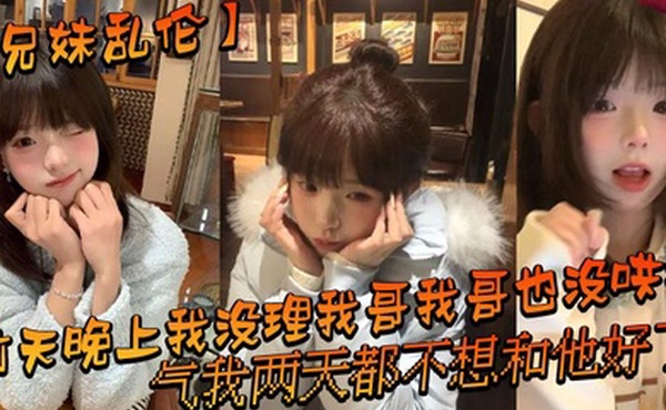 【兄妹乱伦】前天晚上我没理我哥我哥也没哄我，气我两天都不想和他好了，结果昨晚我在我房间玩游戏的时候我哥来我房间找我了_