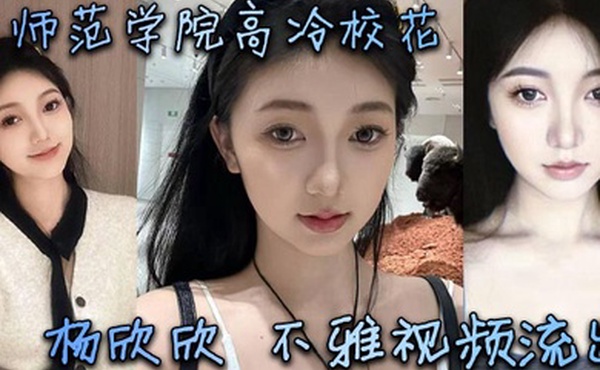 某师范学院高冷校花杨欣欣不雅视频流出，别看骚货长相清纯甜美，在床上可是一把好手，极品尤物一个！