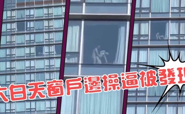 大白天窗户边操逼被发现