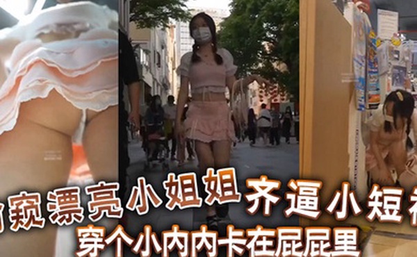 偷窺漂亮小姐姐齊逼小短裙穿個小內內卡在屁屁裡你再怎麼擋都沒有用