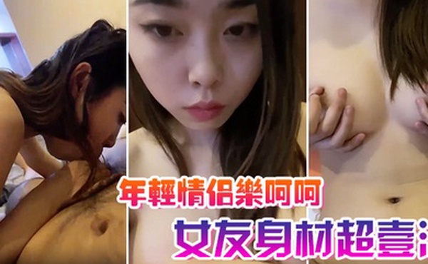 年轻情侣乐呵呵啪啪自摄女友身材超壹流美乳硕大扶屌插入呼吸急促