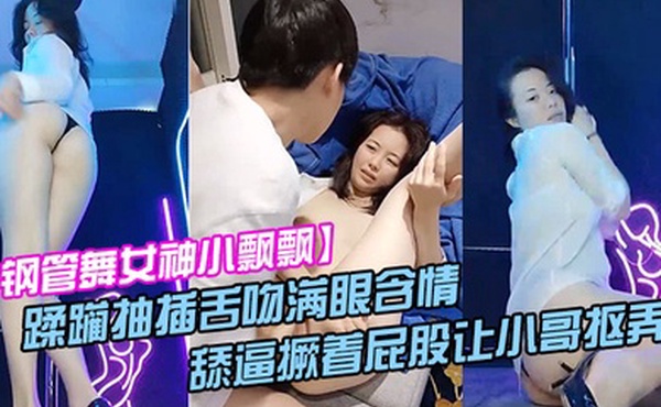 钢管舞女神小飘飘露脸享受鲜肉小哥的蹂躏抽插舌吻满眼含情的看着小哥舔逼撅着屁股让小哥抠弄骚穴呻吟