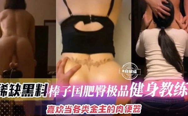 稀缺黑料棒子国肥臀极品健身教练