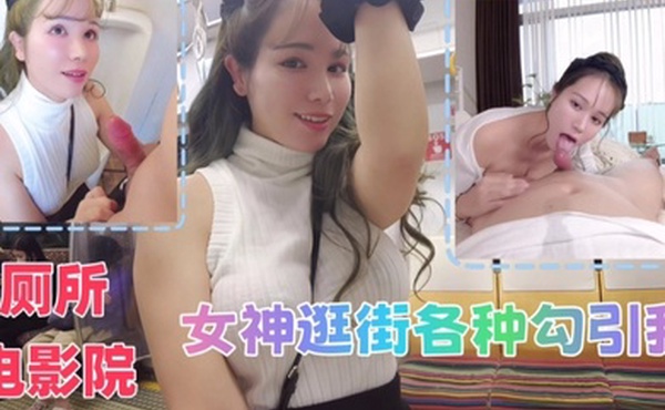 和女神逛街各种勾引厕所电影院