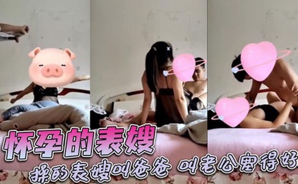 怀孕的表嫂，操的表嫂叫爸爸，叫老公塞得好满