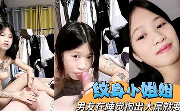 纹身小姐姐杨小兔男友在睡觉掏出大屌就要操扶着JB插入骚穴主动骑坐深插