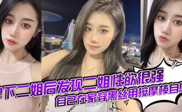 【姐弟乱伦】拿下二姐后发现二姐性欲很强_自己在家穿黑丝用按摩棒自慰