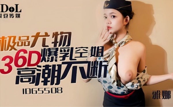 【雅娜】IDG5508 极品尤物36D爆乳空姐