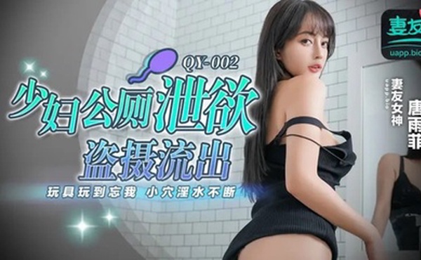 【唐雨菲】QY002 少妇公厕泄欲盗摄流出玩具玩到忘我 小穴淫水不断
