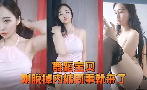 舞蹈宝贝刚脱掉内裤同事就来了差点翻车