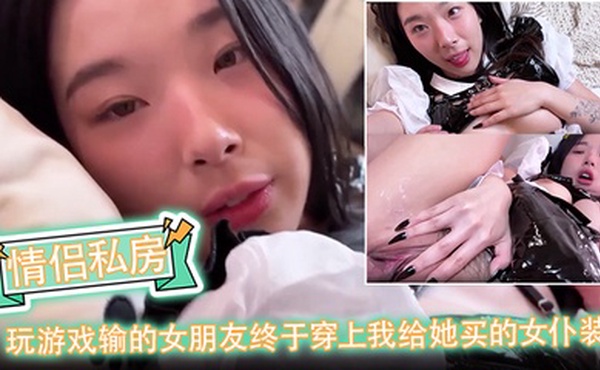 【情侣私房】玩游戏输的女朋友终于穿上我给她买的女仆装！