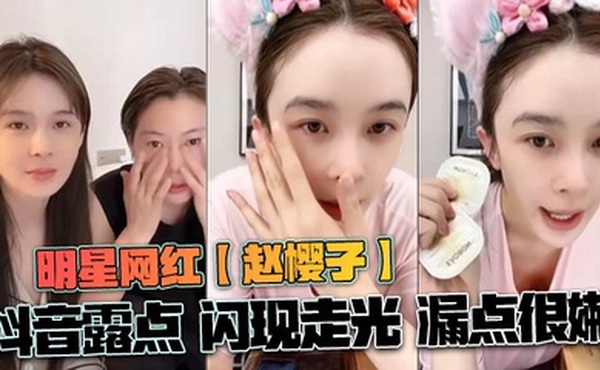 明星网红【赵樱子】抖音露点 闪现走光 漏点很嫩