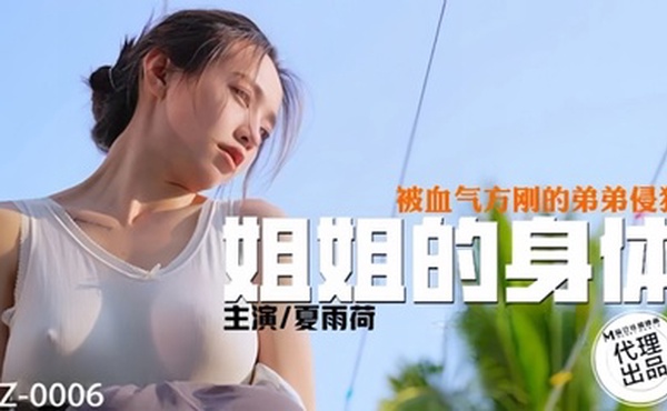 【夏雨荷】CZ0006 姐姐的身体被血气方刚的弟弟侵犯