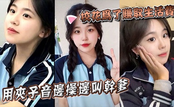 校花为了赚取生活费，用夹子音边操边叫干爹