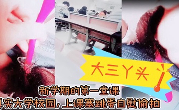 【大三丫头】，新学期的第一堂课，真实大学校园，上课塞跳蛋自慰偷拍，下课撒尿，食堂打饭，真实刺激