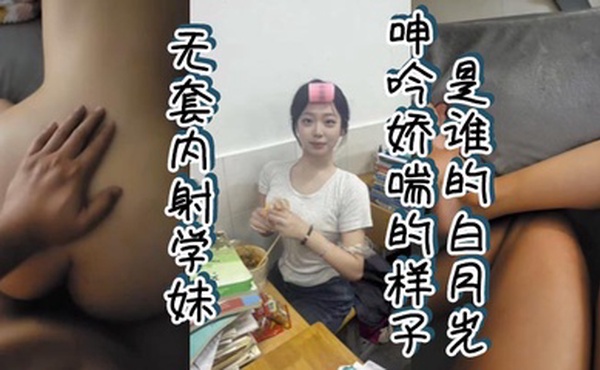 无套内射学妹 呻吟娇喘的样子谁的白月光