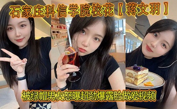 石家庄科信学院校花【蒋文玥】被绿帽男友怒曝超劲爆露脸做爱视频