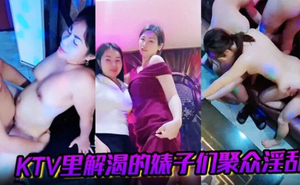 KTV里解渴的婊子们聚众淫乱