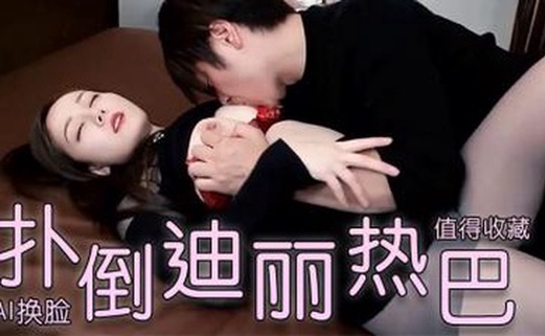 Al-迪丽热巴丰满内射