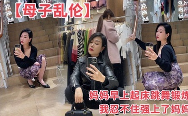 【母子乱伦】妈妈早上起床跳舞锻炼我忍不住强上了妈妈